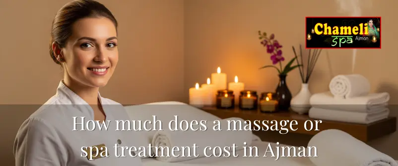  Find out the cost of all massage and spa treatments in Ajman at Chameli Spa. 