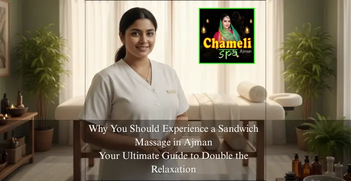 Why You Should Experience a Sandwich Massage in Ajman: Your Ultimate Guide to Double the Relaxation