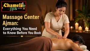 Massage Center Ajman: Everything You Need to Know Before You Book